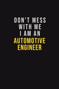 Don't Mess With Me I Am An automotive engineer