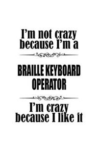 I'm Not Crazy Because I'm A Braille Keyboard Operator I'm Crazy Because I like It