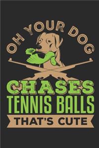 Oh Your Dog Chases Tennis Balls That's Cute