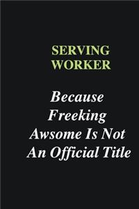 Serving Worker Because Freeking Awsome is Not An Official Title
