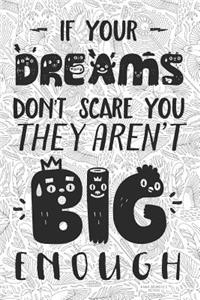 If Your Dreams Dont Scare You They Arent Big Enough