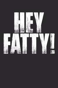 Hey Fatty!