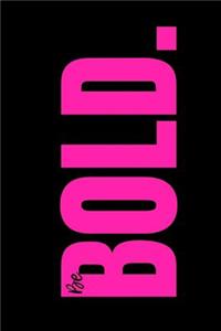 Be Bold.