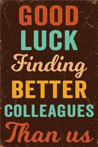 Good Luck Finding Better Colleagues Than Us Notebook Vintage