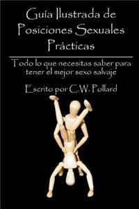 Guía Ilustrada de Posiciones Sexuales Prácticas: Todo lo que necesitas saber para tener el mejor sexo salvaje
