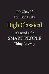 It's Okay If You Don't Like High Classical It's Kind Of A Smart People Thing Anyway