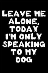 Leave me alone Today I'm only speaking to my dog