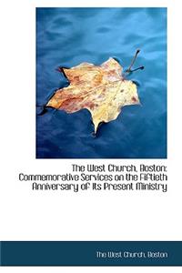 The West Church, Boston: Commemorative Services on the Fiftieth Anniversary of Its Present Ministry,