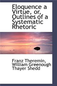 Eloquence a Virtue, Or, Outlines of a Systematic Rhetoric
