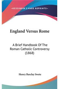 England Versus Rome: A Brief Handbook Of The Roman Catholic Controversy (1868)