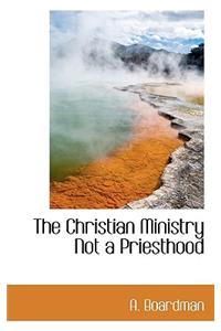 The Christian Ministry Not a Priesthood