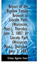 Report of the Bigelow Family Reunion at Lincoln Park, (Worcester, Mass.), Thursday, June 2, 1887: At