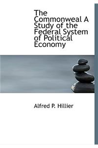 The Commonweal a Study of the Federal System of Political Economy