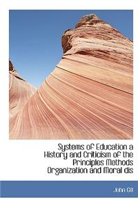 Systems of Education a History and Criticism of the Principles Methods Organization and Moral Dis