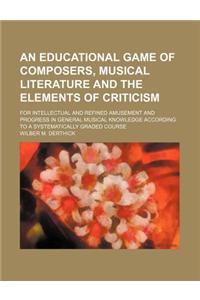 An Educational Game of Composers, Musical Literature and the Elements of Criticism; For Intellectual and Refined Amusement and Progress in General Mu