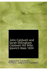 John Caldwell and Sarah Dillingham Caldwell His Wife Ipswich Mass 1654