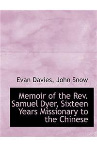 Memoir of the REV. Samuel Dyer, Sixteen Years Missionary to the Chinese