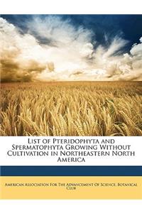 List of Pteridophyta and Spermatophyta Growing Without Cultivation in Northeastern North America