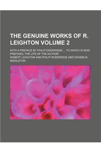 The Genuine Works of R. Leighton Volume 2; With a Preface by Philip Doddridge to Which Is Now Prefixed, the Life of the Author