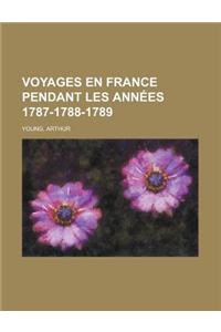 Voyages En France Pendant Les Annees 1787-1788-1789