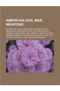 American Civil War Weapons: Gatling Gun, Naval Mine, Smith & Wesson, List of Weapons in the American Civil War, North-South Skirmish Association,