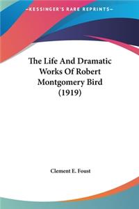 The Life and Dramatic Works of Robert Montgomery Bird (1919)