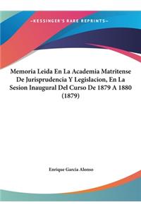 Memoria Leida En La Academia Matritense de Jurisprudencia y Legislacion, En La Sesion Inaugural del Curso de 1879 a 1880 (1879)