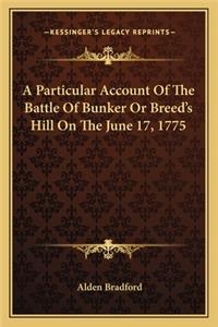 A Particular Account Of The Battle Of Bunker Or Breed's Hill On The June 17, 1775