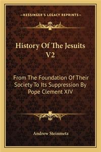 History Of The Jesuits V2: From The Foundation Of Their Society To Its Suppression By Pope Clement XIV