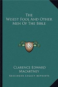 Wisest Fool And Other Men Of The Bible