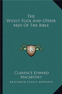 The Wisest Fool And Other Men Of The Bible