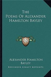 Poems of Alexander Hamilton Bayley the Poems of Alexander Hamilton Bayley