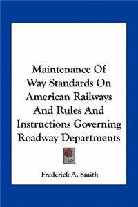 Maintenance of Way Standards on American Railways and Rules and Instructions Governing Roadway Departments