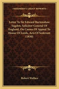 Letter To Sir Edward Burtenshaw Sugden, Solicitor-General Of England, On Causes Of Appeal To House Of Lords, Acts Of Sederunt (1830)