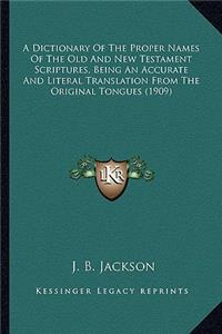 Dictionary of the Proper Names of the Old and New Testament Scriptures, Being an Accurate and Literal Translation from the Original Tongues (1909)