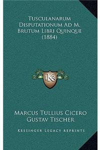 Tusculanarum Disputationum Ad M. Brutum Libri Quinque (1884)
