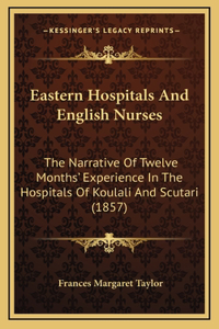 Eastern Hospitals And English Nurses: The Narrative Of Twelve Months' Experience In The Hospitals Of Koulali And Scutari (1857)