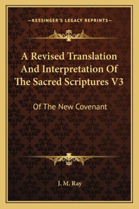 Revised Translation And Interpretation Of The Sacred Scriptures V3: Of The New Covenant: After The Eastern Manner (1815)