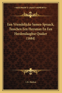 Een Vriendelijcke Samen-Spraack, Tusschen Een Huysman En Een Heedendaaghse Quaker (1684)