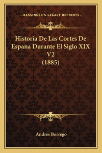 Historia De Las Cortes De Espana Durante El Siglo XIX V2 (1885)