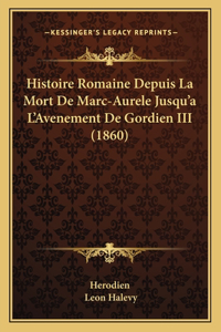 Histoire Romaine Depuis La Mort De Marc-Aurele Jusqu'a L'Avenement De Gordien III (1860)