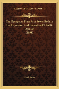 The Newspaper Press As A Power Both In The Expression And Formation Of Public Opinion (1898)