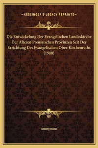 Die Entwickelung Der Evangelischen Landeskirche Der Alteren Preussischen Provinzen Seit Der Errichtung Des Evangelischen Ober-Kirchenraths (1900)