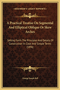 Practical Treatise On Segmental And Elliptical Oblique Or Skew Arches