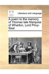 A poem to the memory of Thomas late Marquiss of Wharton, Lord Privy-Seal.