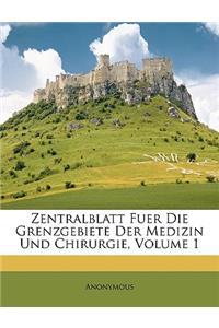 Zentralblatt Fuer Die Grenzgebiete Der Medizin Und Chirurgie, Volume 1