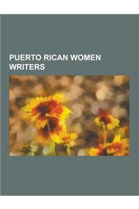 Puerto Rican Women Writers: Ana Lydia Vega, Ana Maria O'Neill, Antonia Darder, Aurora Levins Morales, Carmen M. Pursifull, Concha Melendez, Delma