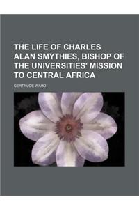 The Life of Charles Alan Smythies, Bishop of the Universities' Mission to Central Africa