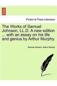 Works of Samuel Johnson, LL.D. a New Edition ... with an Essay on His Life and Genius by Arthur Murphy. Vol. VI.