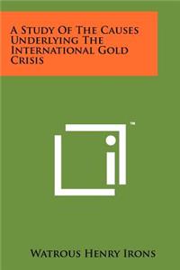 A Study of the Causes Underlying the International Gold Crisis